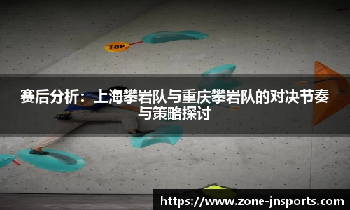 赛后分析：上海攀岩队与重庆攀岩队的对决节奏与策略探讨